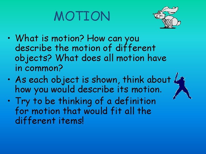 MOTION • What is motion? How can you describe the motion of different objects?
