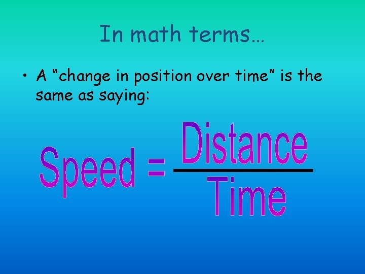 In math terms… • A “change in position over time” is the same as