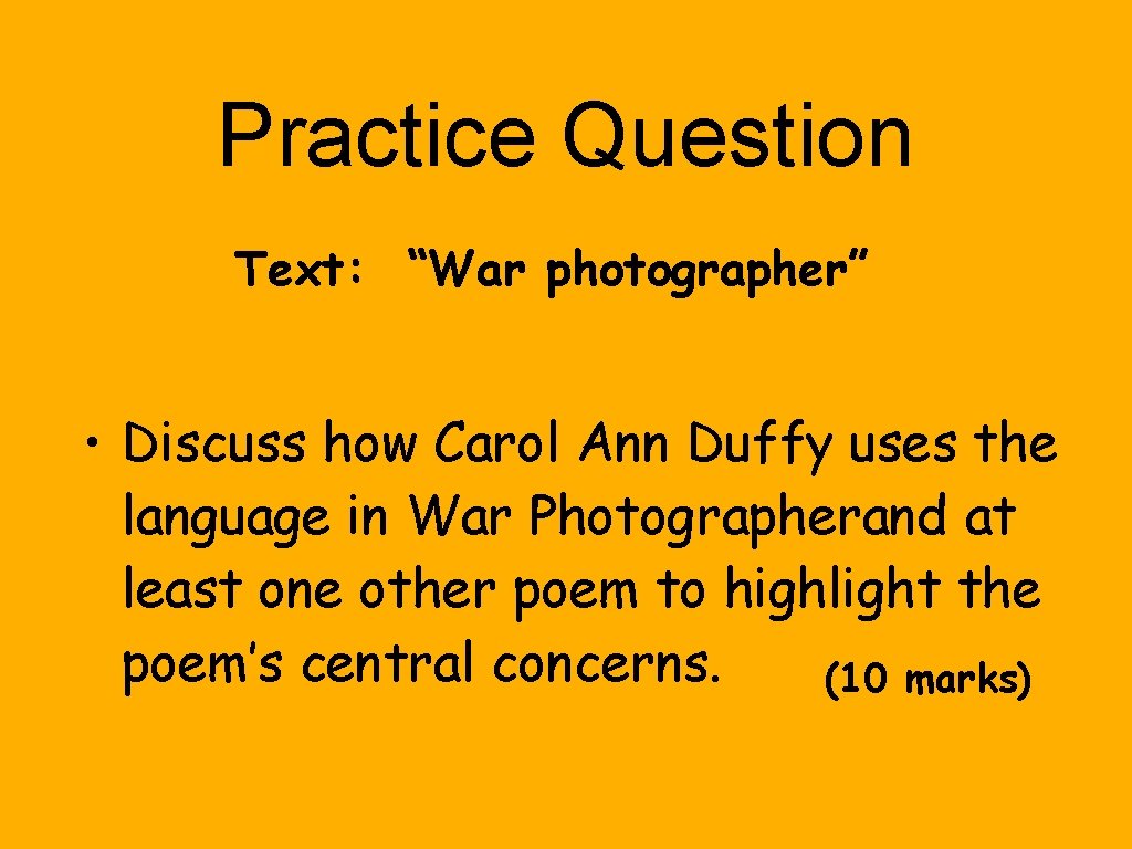 Practice Question Text: “War photographer” • Discuss how Carol Ann Duffy uses the language