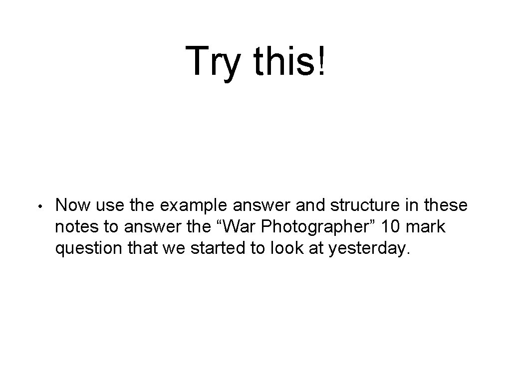 Try this! • Now use the example answer and structure in these notes to