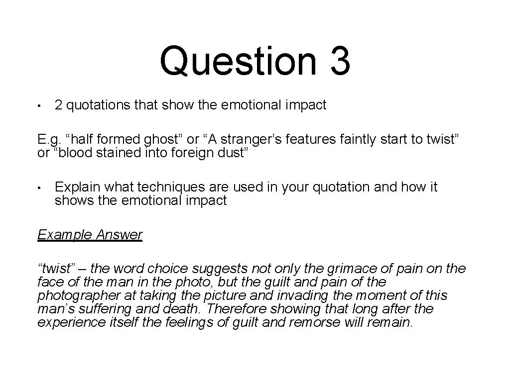 Question 3 • 2 quotations that show the emotional impact E. g. “half formed