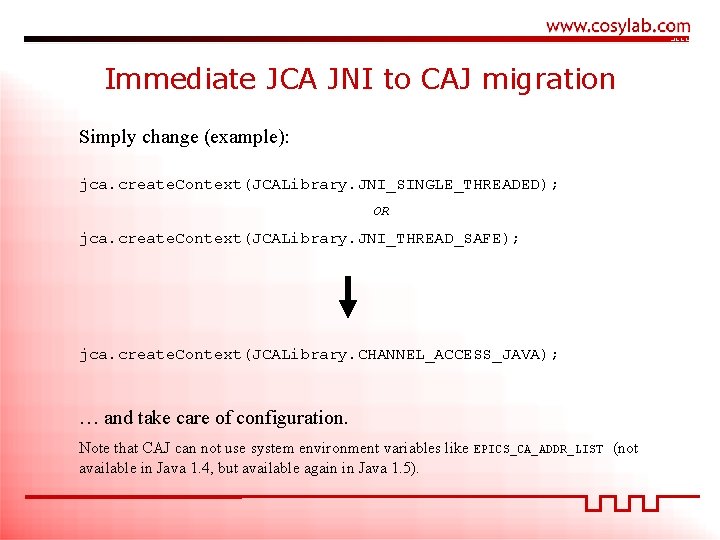 Immediate JCA JNI to CAJ migration Simply change (example): jca. create. Context(JCALibrary. JNI_SINGLE_THREADED); OR