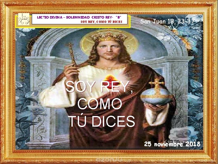 LECTIO DIVINA – SOLEMNIDAD CRISTO REY- “B” SOY REY, COMO TÚ DICES San Juan