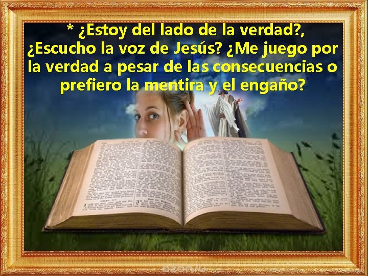 * ¿Estoy del lado de la verdad? , ¿Escucho la voz de Jesús? ¿Me