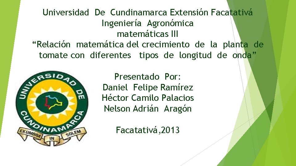 Universidad De Cundinamarca Extensión Facatativá Ingeniería Agronómica matemáticas III “Relación matemática del crecimiento de