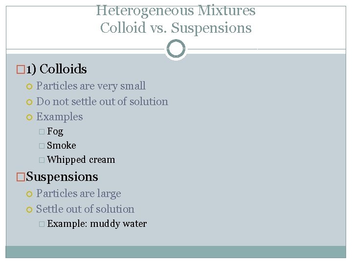 Heterogeneous Mixtures Colloid vs. Suspensions � 1) Colloids Particles are very small Do not