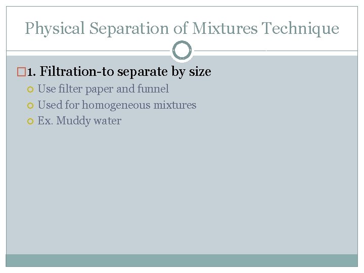 Physical Separation of Mixtures Technique � 1. Filtration-to separate by size Use filter paper