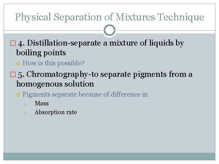 Physical Separation of Mixtures Technique � 4. Distillation-separate a mixture of liquids by boiling