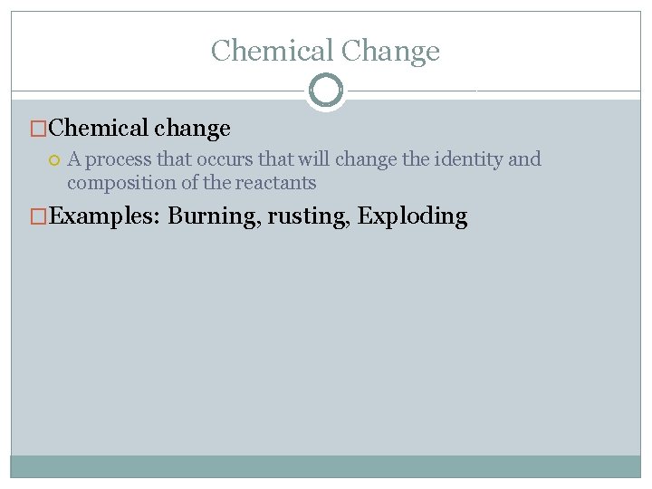 Chemical Change �Chemical change A process that occurs that will change the identity and