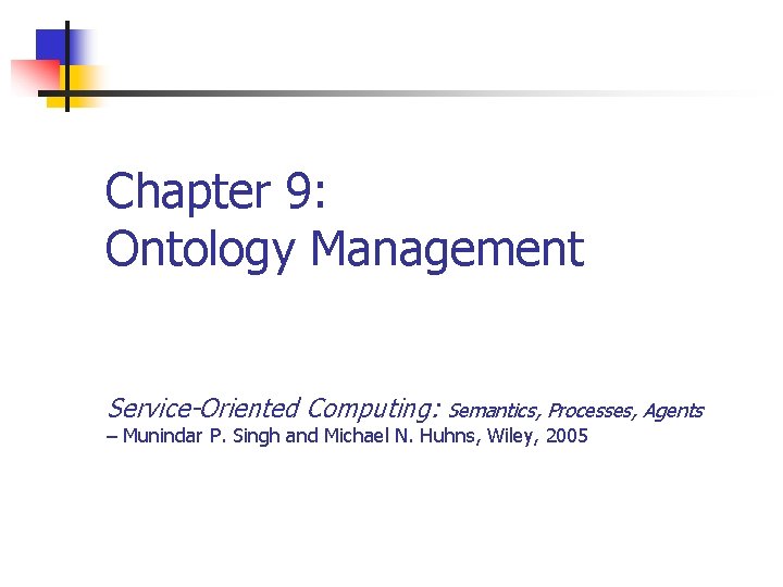 Chapter 9: Ontology Management Service-Oriented Computing: Semantics, Processes, Agents – Munindar P. Singh and