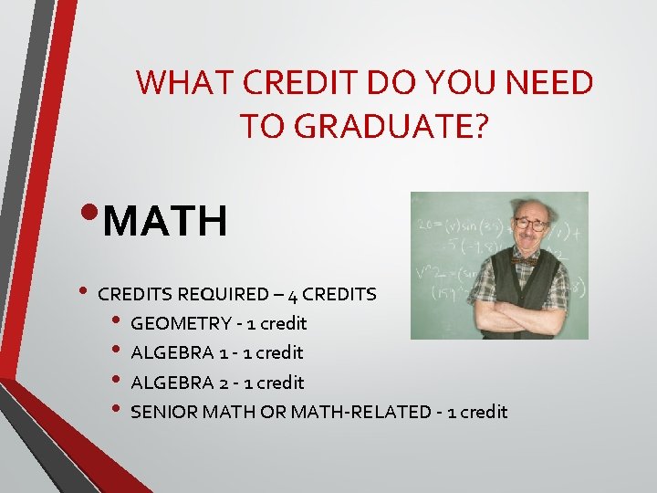 WHAT CREDIT DO YOU NEED TO GRADUATE? • MATH • CREDITS REQUIRED – 4 WHAT CREDIT DO YOU NEED TO GRADUATE? • MATH • CREDITS REQUIRED – 4