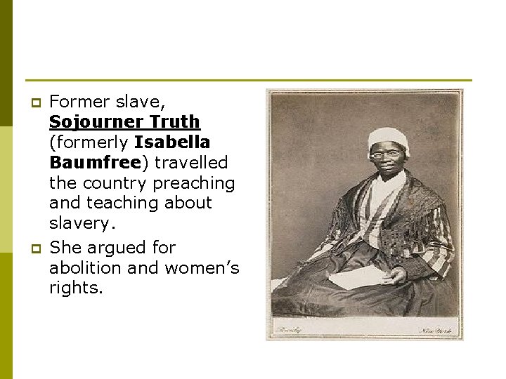 p p Former slave, Sojourner Truth (formerly Isabella Baumfree) travelled the country preaching and