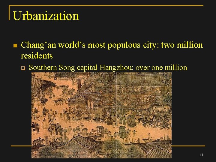 Urbanization n Chang’an world’s most populous city: two million residents q Southern Song capital