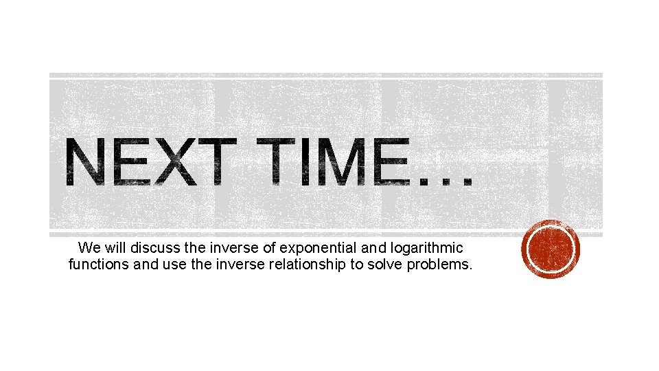 We will discuss the inverse of exponential and logarithmic functions and use the inverse