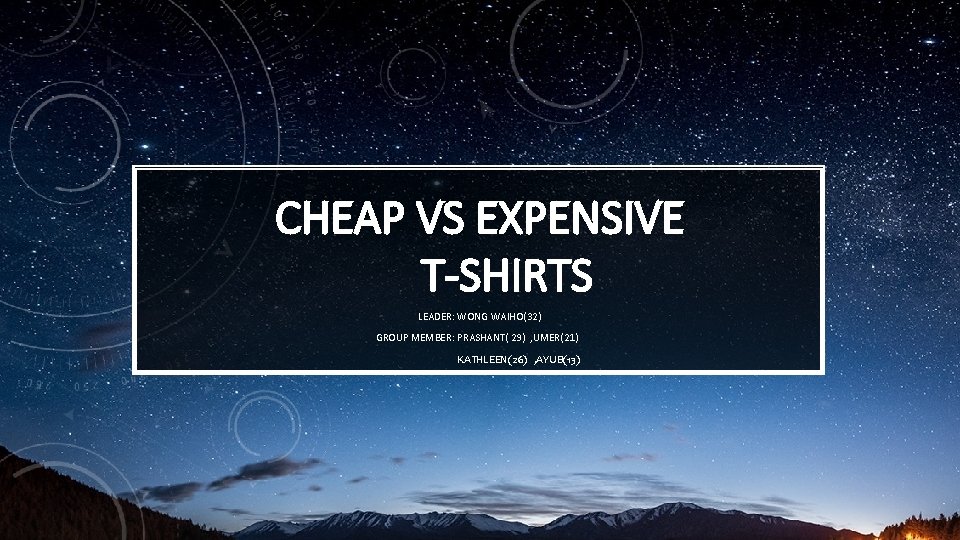 CHEAP VS EXPENSIVE T-SHIRTS LEADER: WONG WAIHO(32) GROUP MEMBER: PRASHANT( 29) , UMER(21) KATHLEEN(26)