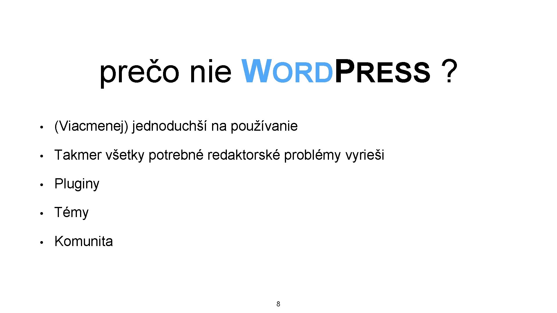 prečo nie WORDPRESS ? • (Viacmenej) jednoduchší na používanie • Takmer všetky potrebné redaktorské