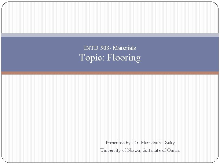 INTD 503 - Materials Topic: Flooring Presented by: Dr. Mamdouh I Zaky University of