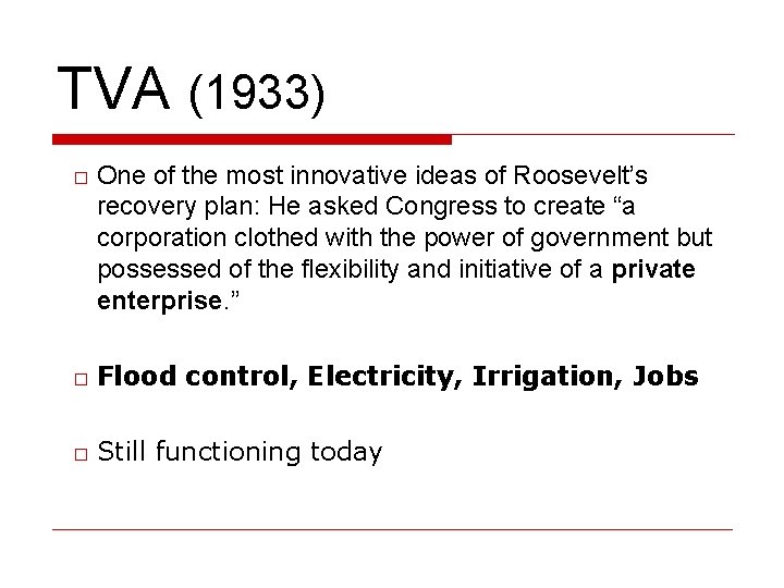 TVA (1933) □ One of the most innovative ideas of Roosevelt’s recovery plan: He