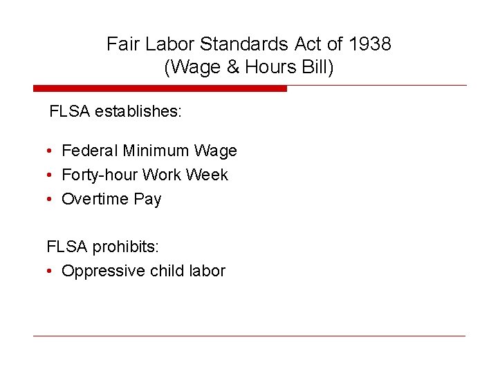 Fair Labor Standards Act of 1938 (Wage & Hours Bill) FLSA establishes: • Federal