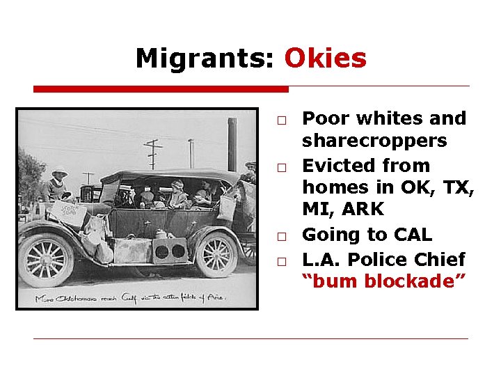 Migrants: Okies □ Poor whites and sharecroppers □ Evicted from homes in OK, TX,