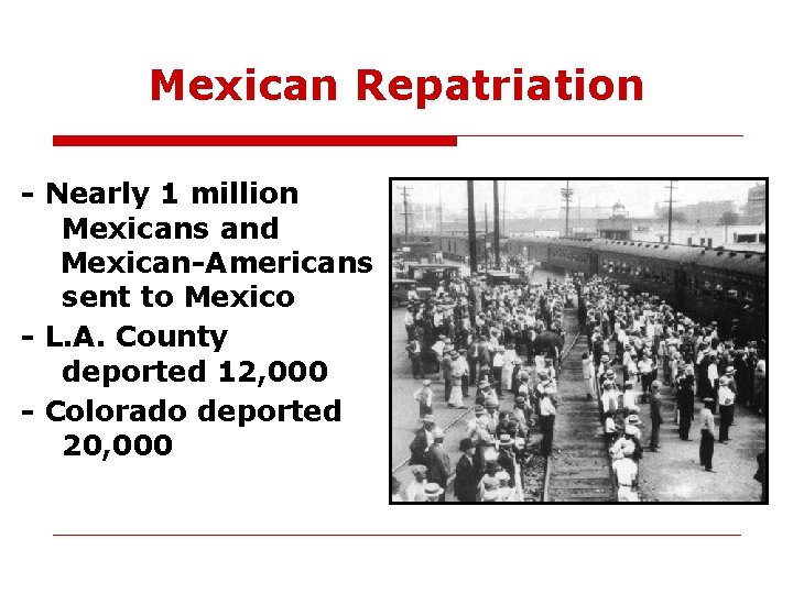 Mexican Repatriation - Nearly 1 million Mexicans and Mexican-Americans sent to Mexico - L.