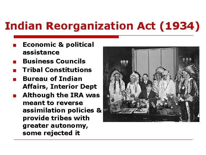 Indian Reorganization Act (1934) ■ Economic & political assistance ■ Business Councils ■ Tribal
