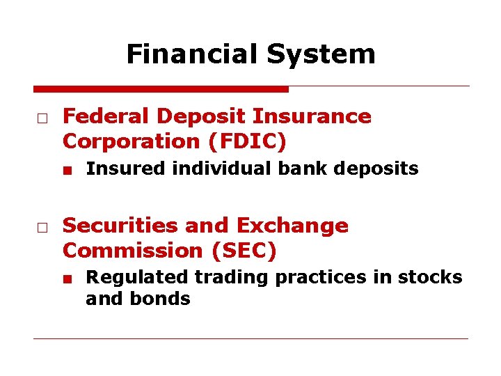 Financial System □ Federal Deposit Insurance Corporation (FDIC) ■ Insured individual bank deposits □