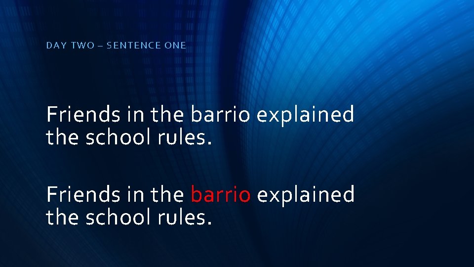 DAY TWO – SE NTE NCE ONE Friends in the barrio explained the school