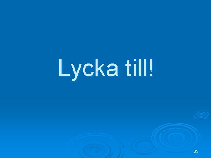 Lycka till! 39 