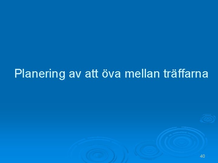 Planering av att öva mellan träffarna 40 