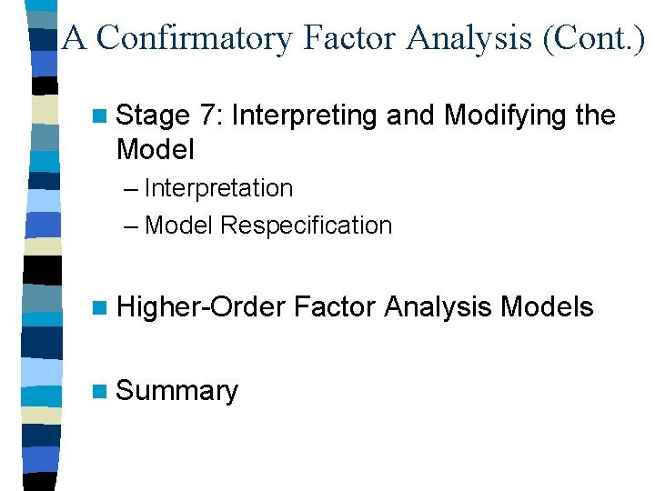 A Confirmatory Factor Analysis (Cont. ) n Stage 7: Interpreting and Modifying the Model A Confirmatory Factor Analysis (Cont. ) n Stage 7: Interpreting and Modifying the Model