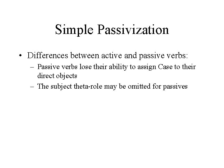 Simple Passivization • Differences between active and passive verbs: – Passive verbs lose their