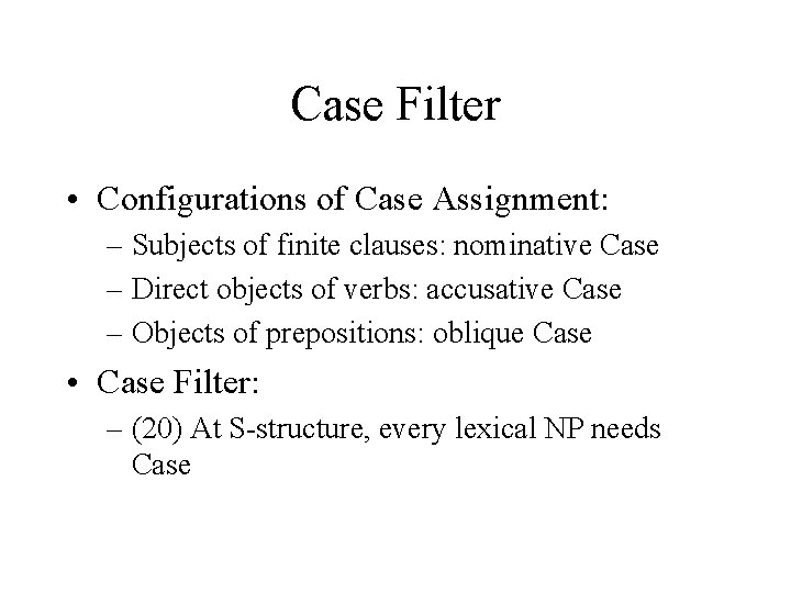 Case Filter • Configurations of Case Assignment: – Subjects of finite clauses: nominative Case