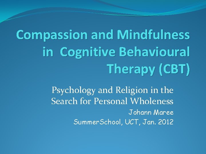 Compassion and Mindfulness in Cognitive Behavioural Therapy (CBT) Psychology and Religion in the Search