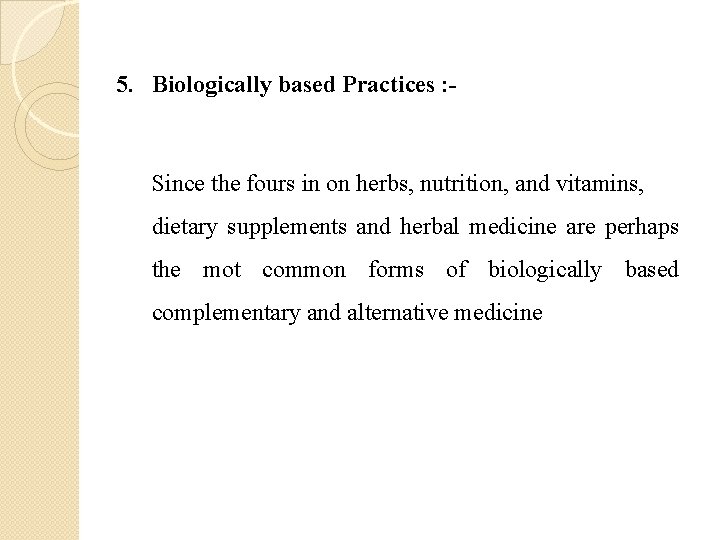 5. Biologically based Practices : - Since the fours in on herbs, nutrition, and