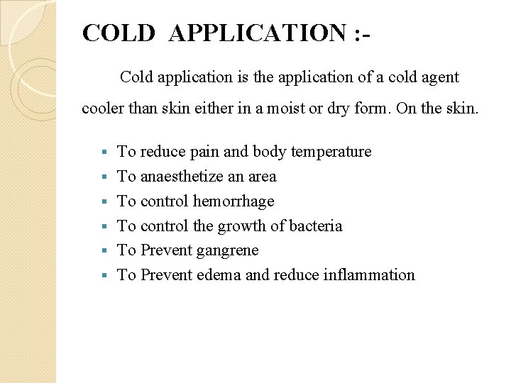 COLD APPLICATION : Cold application is the application of a cold agent cooler than