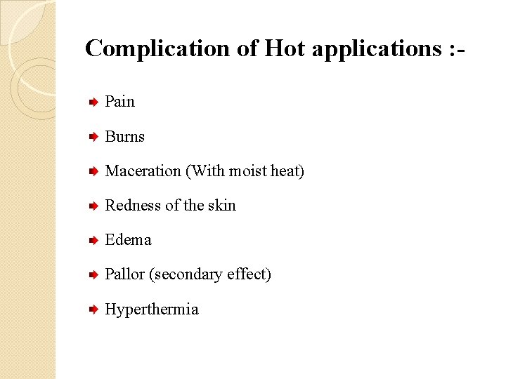 Complication of Hot applications : Pain Burns Maceration (With moist heat) Redness of the Complication of Hot applications : Pain Burns Maceration (With moist heat) Redness of the