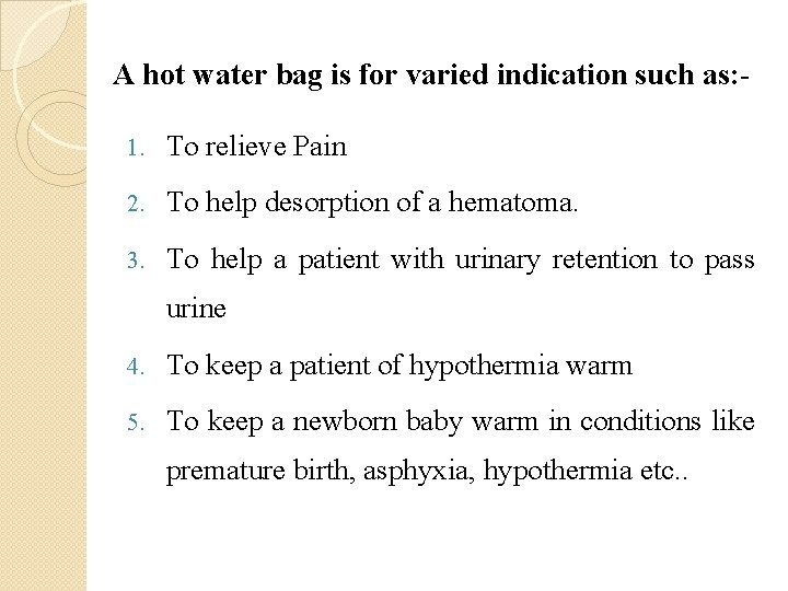 A hot water bag is for varied indication such as: 1. To relieve Pain