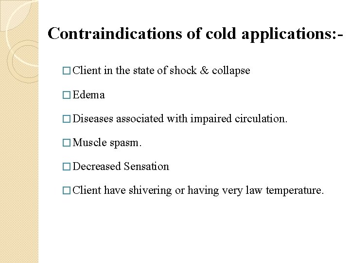 Contraindications of cold applications: � Client in the state of shock & collapse �