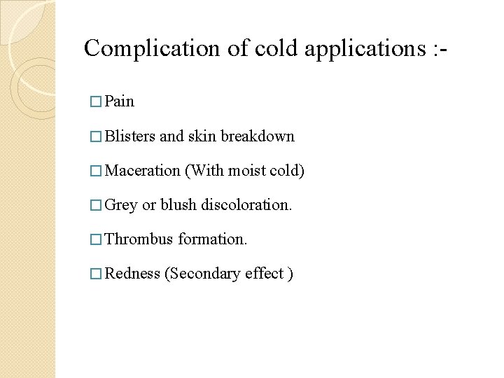 Complication of cold applications : � Pain � Blisters and skin breakdown � Maceration