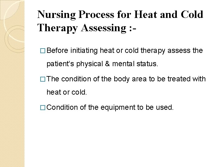 Nursing Process for Heat and Cold Therapy Assessing : � Before initiating heat or