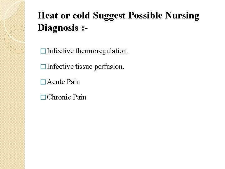 Heat or cold Suggest Possible Nursing Diagnosis : � Infective thermoregulation. � Infective tissue