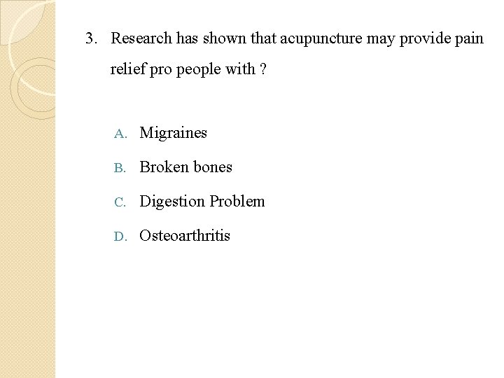 3. Research has shown that acupuncture may provide pain relief pro people with ?