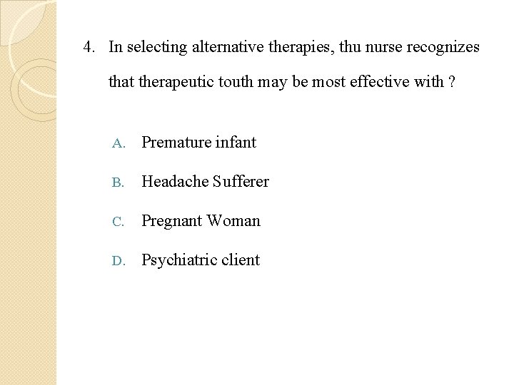 4. In selecting alternative therapies, thu nurse recognizes that therapeutic touth may be most