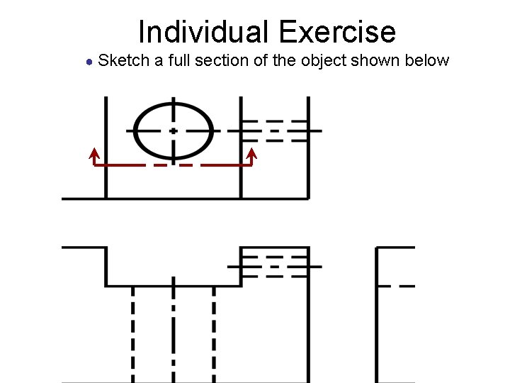Individual Exercise ● Sketch a full section of the object shown below 