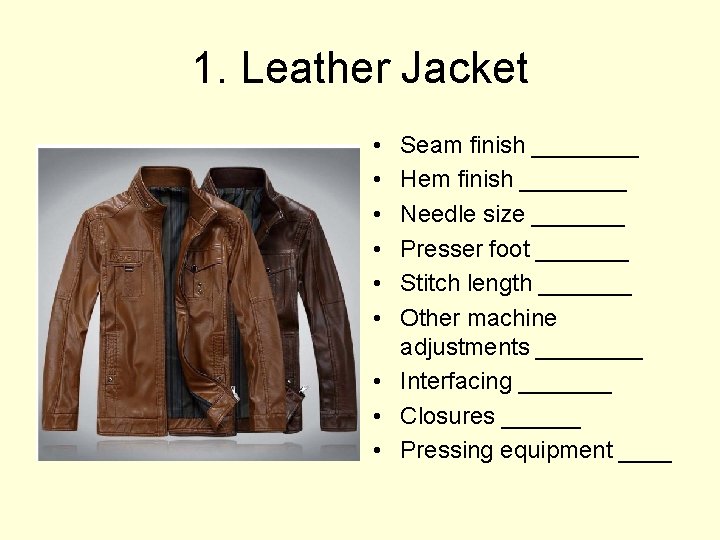 1. Leather Jacket • • • Seam finish ____ Hem finish ____ Needle size