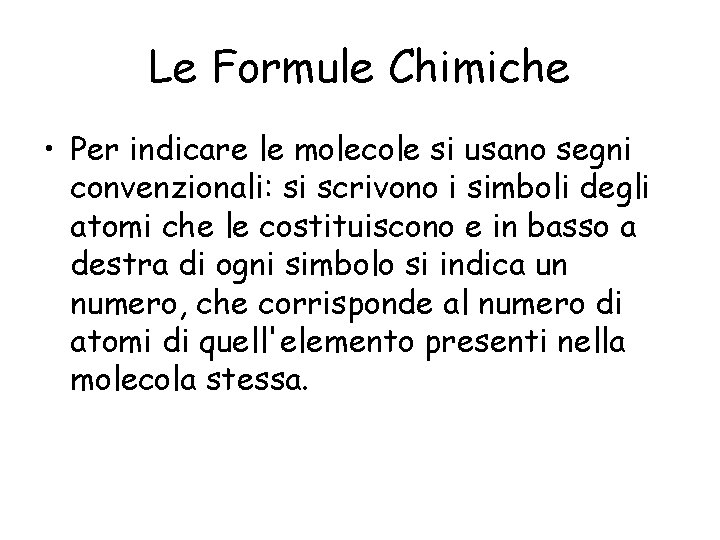 Le Formule Chimiche • Per indicare le molecole si usano segni convenzionali: si scrivono