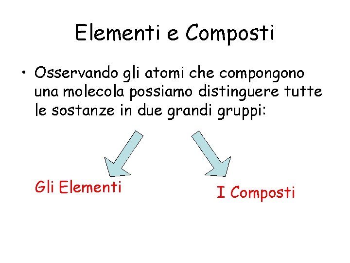 Elementi e Composti • Osservando gli atomi che compongono una molecola possiamo distinguere tutte