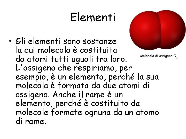 Elementi • Gli elementi sono sostanze la cui molecola è costituita da atomi tutti