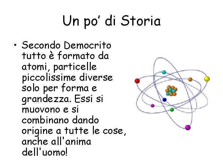 Un po’ di Storia • Secondo Democrito tutto è formato da atomi, particelle piccolissime